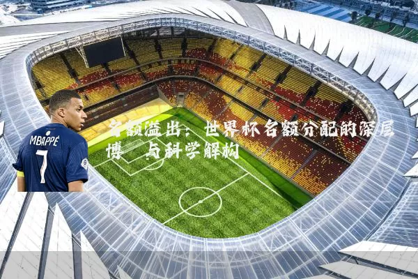 名额溢出：世界杯名额分配的深层博弈与科学解构