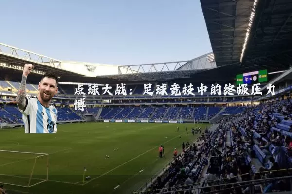 点球大战：足球竞技中的终极压力博弈