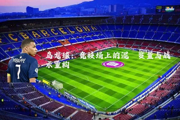 乌龙球：竞技场上的混沌变量与战术重构